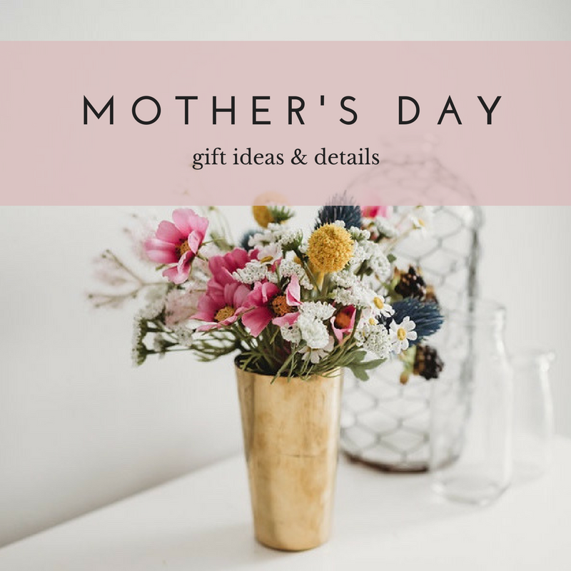 Mother's Day Gift Ideas & Details